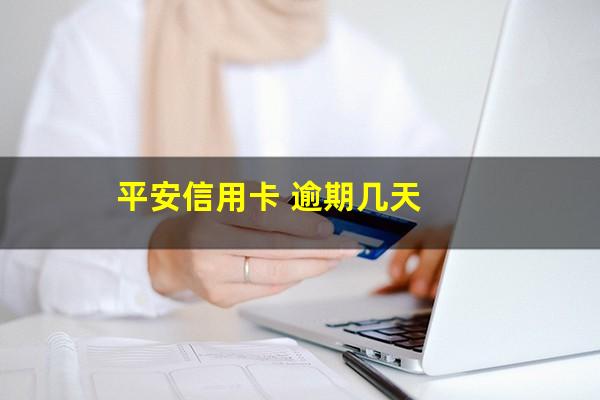 平和银行信用卡逾期 平安信用卡 逾期几天